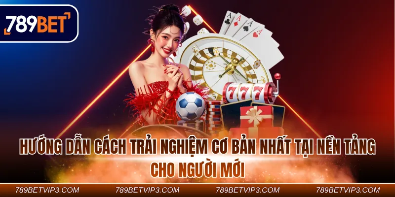 Hướng dẫn cách trải nghiệm cơ bản nhất tại nền tảng cho người mới