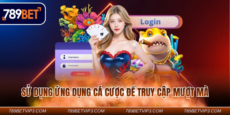 Sử dụng ứng dụng cá cược để truy cập mượt mà